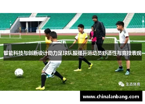 智能科技与创新设计助力足球队服提升运动员舒适性与竞技表现