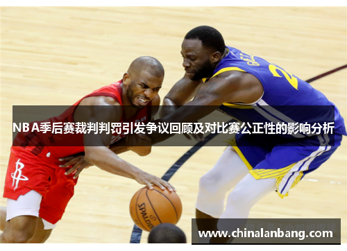 NBA季后赛裁判判罚引发争议回顾及对比赛公正性的影响分析